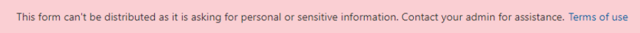 This form can’t be distributed as it is asking for personal or sensitive information. Contact your admin for assistance. Terms of use