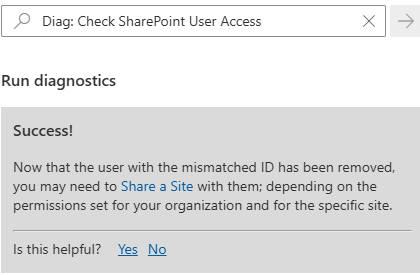 Diag: Check SharePoint User Access
Success!
Now that the user with the mismatched ID has been removed, you may need to Share a Site with them; depending on the permissions set for your organization and for the specific site.